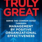 Become Truly Great: Serve the Common Good Through Management by Positive Organizational Effectiveness