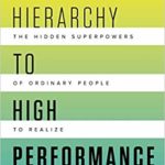 From Hierarchy to High Performance: Unleashing the Hidden Superpowers of Ordinary People to Realize Extraordinary by Doug Kirkpatrick