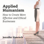 Applied Humanism: How to create more effective and ethical businesses by Jennifer Hancock